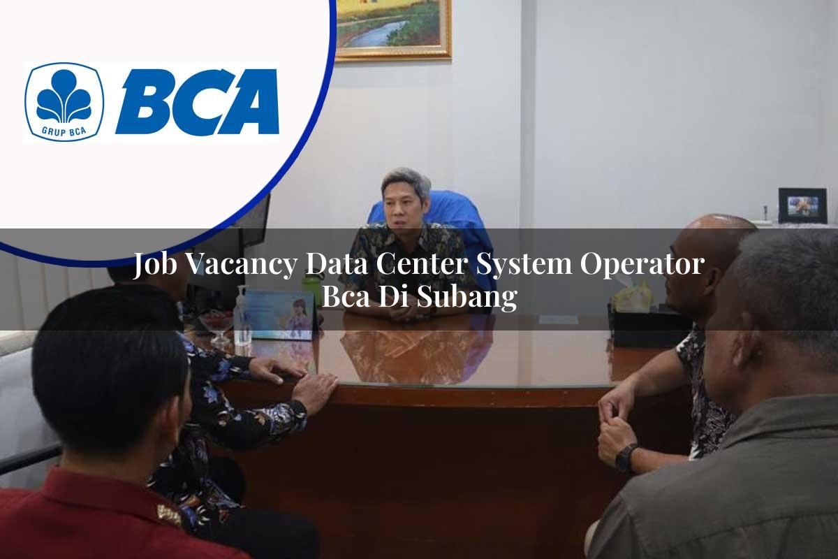 job vacancy data center system operator bca di subang 1753073292