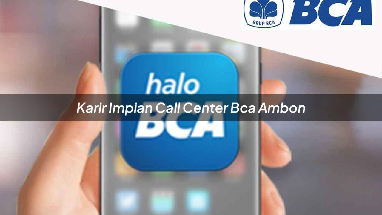 karir impian call center bca ambon 1752063993