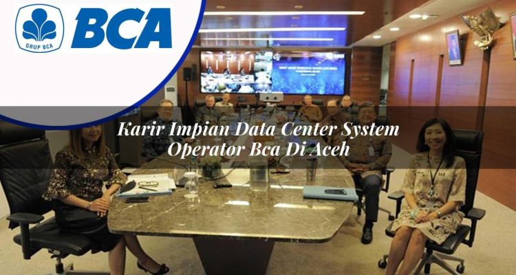 karir impian data center system operator bca di aceh 1753074283