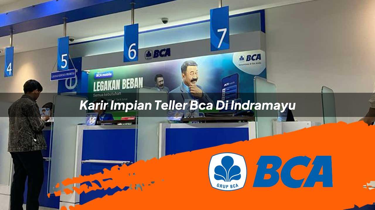 karir impian teller bca di indramayu 1752907674