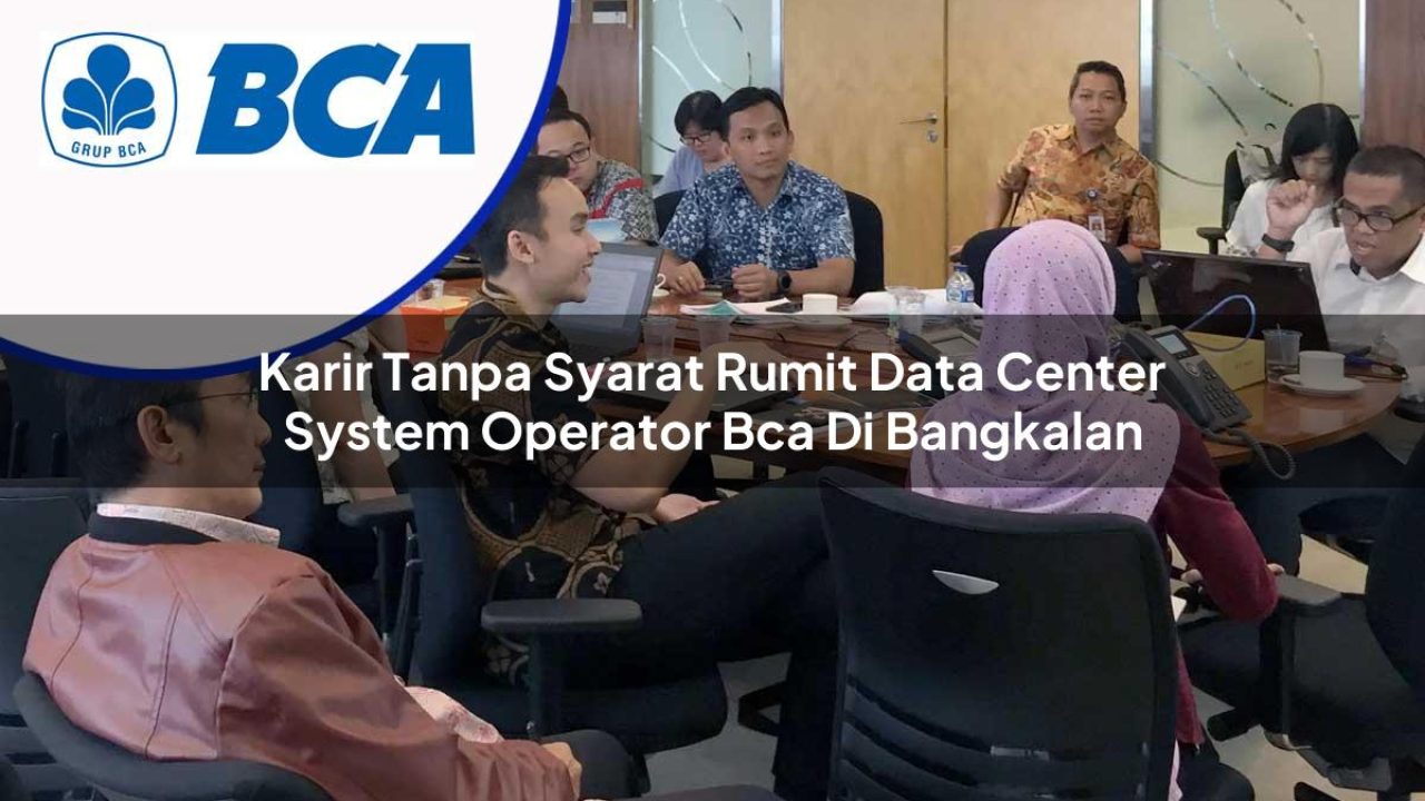 karir tanpa syarat rumit data center system operator bca di bangkalan 1753072644