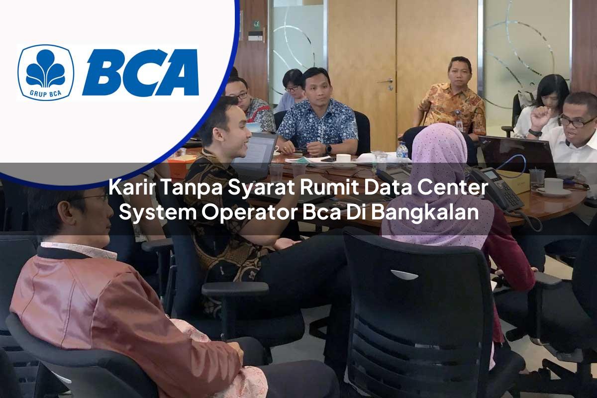 karir tanpa syarat rumit data center system operator bca di bangkalan 1753072644