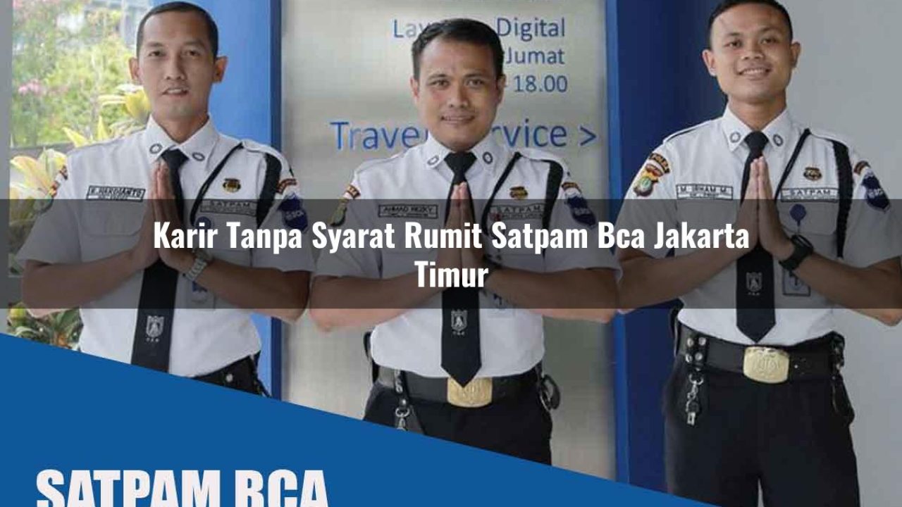 karir tanpa syarat rumit satpam bca jakarta timur 1752069639