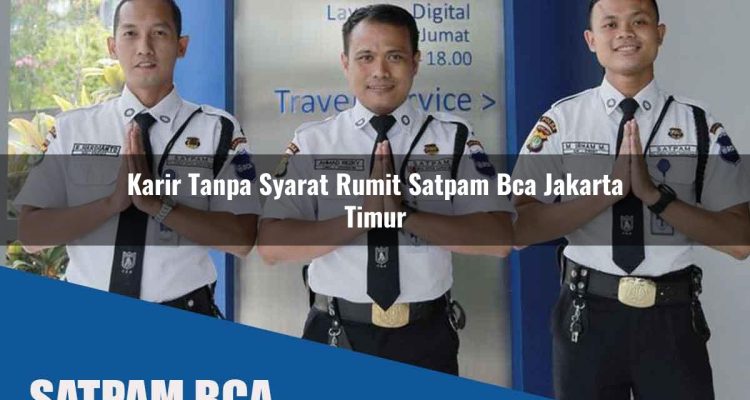 karir tanpa syarat rumit satpam bca jakarta timur 1752069639