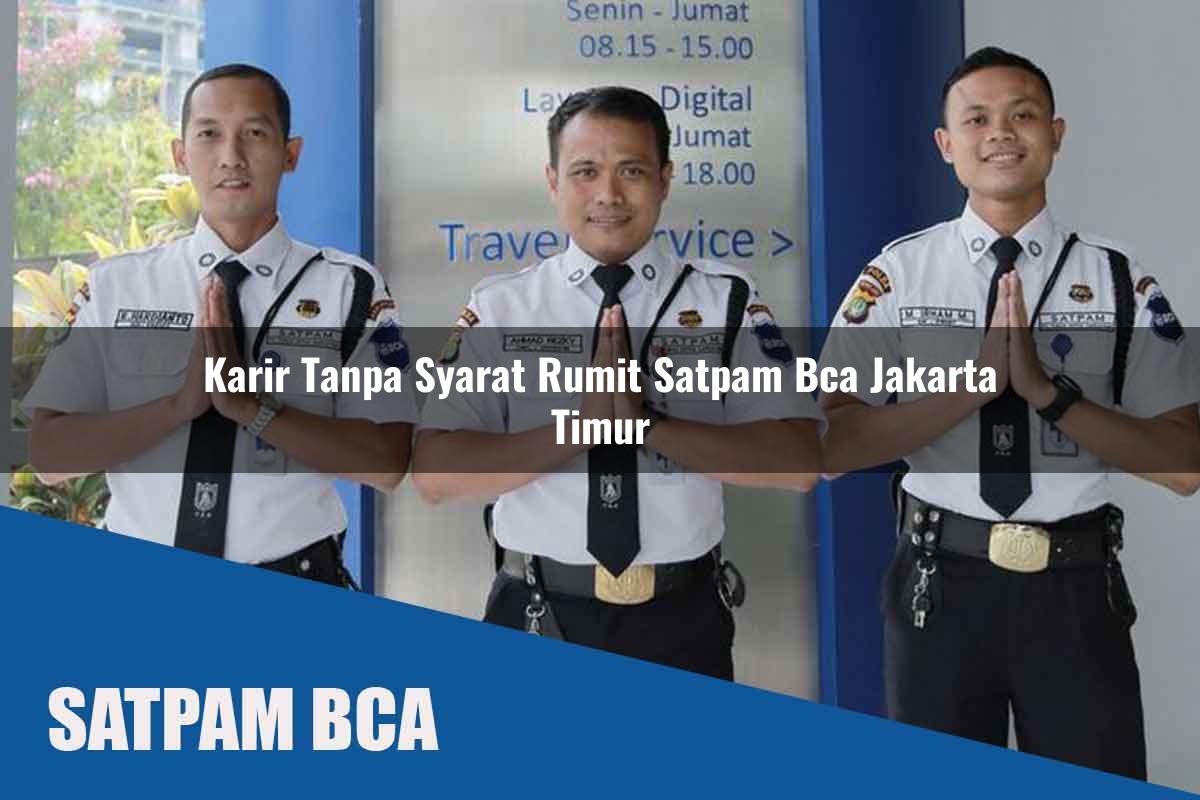 karir tanpa syarat rumit satpam bca jakarta timur 1752069639