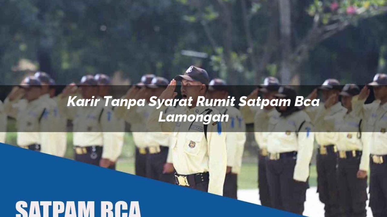 karir tanpa syarat rumit satpam bca lamongan 1752064356