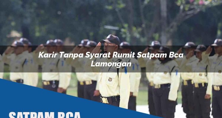 karir tanpa syarat rumit satpam bca lamongan 1752064356