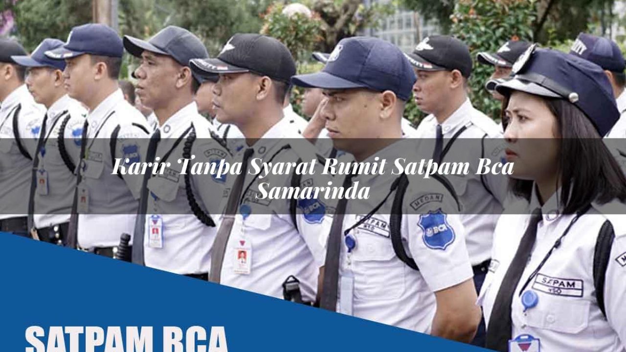 karir tanpa syarat rumit satpam bca samarinda 1752066596