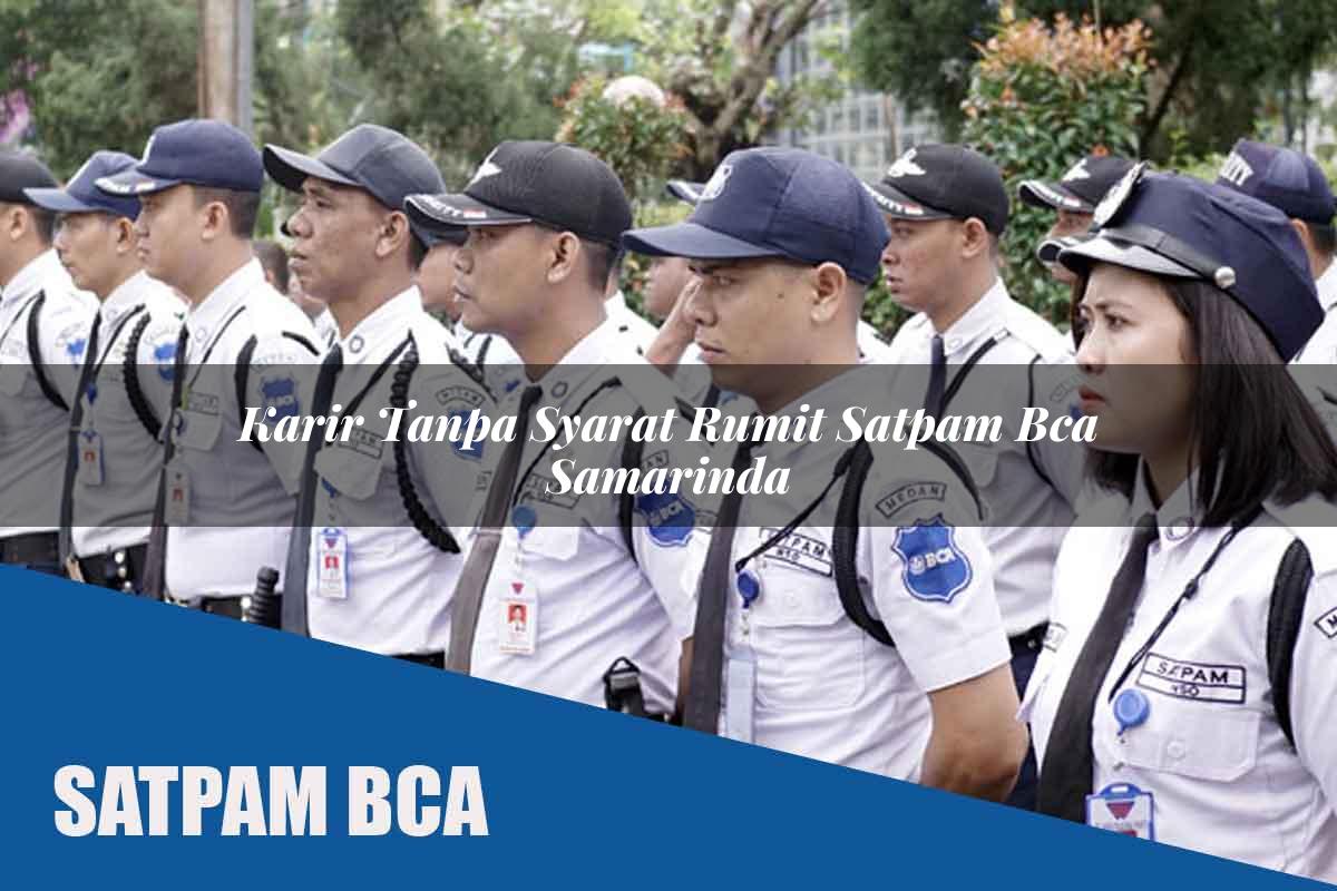karir tanpa syarat rumit satpam bca samarinda 1752066596