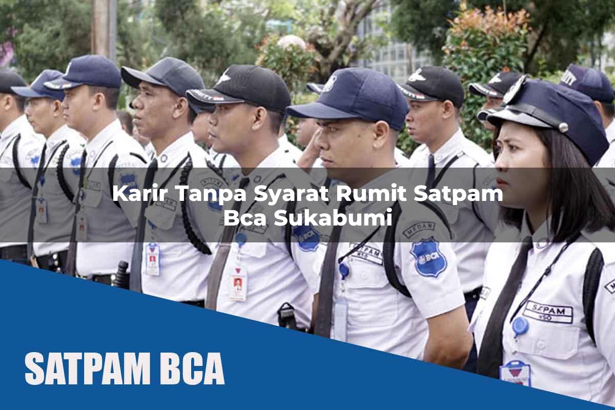 karir-tanpa-syarat-rumit-satpam-bca-sukabumi-1752063350.jpg karir tanpa syarat rumit satpam bca sukabumi 1752063350