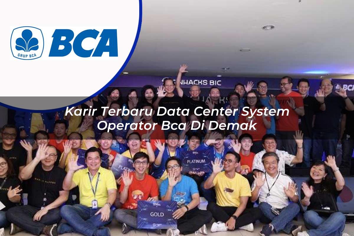 karir terbaru data center system operator bca di demak 1753075813