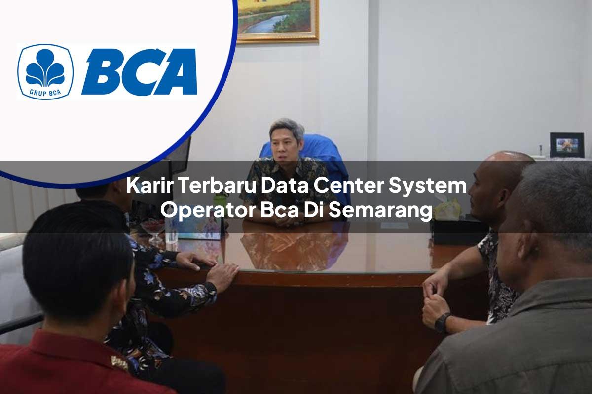 karir terbaru data center system operator bca di semarang 1753073592