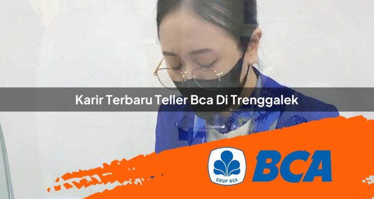 karir terbaru teller bca di trenggalek 1752912222