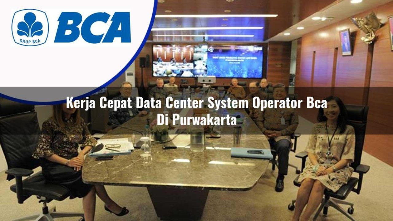 kerja-cepat-data-center-system-operator-bca-di-purwakarta-1753072273.jpg kerja cepat data center system operator bca di purwakarta 1753072273