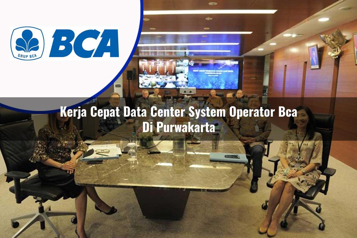 kerja cepat data center system operator bca di purwakarta 1753072273