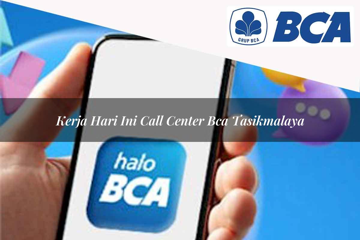 kerja hari ini call center bca tasikmalaya 1752064593