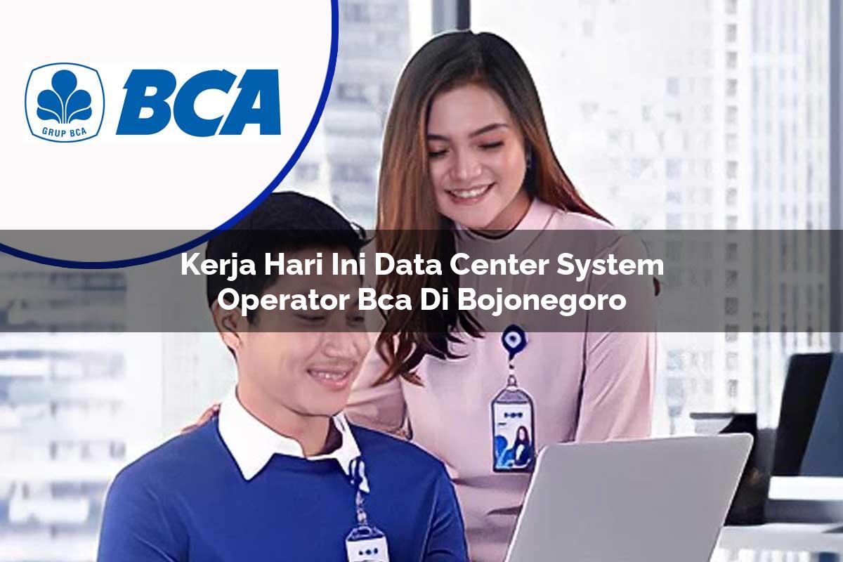 kerja hari ini data center system operator bca di bojonegoro 1753075300