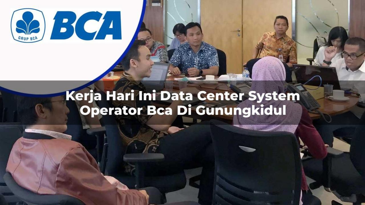 kerja hari ini data center system operator bca di gunungkidul 1753074144