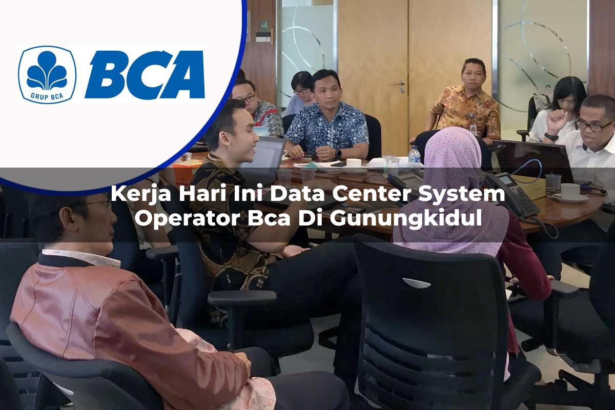 kerja hari ini data center system operator bca di gunungkidul 1753074144