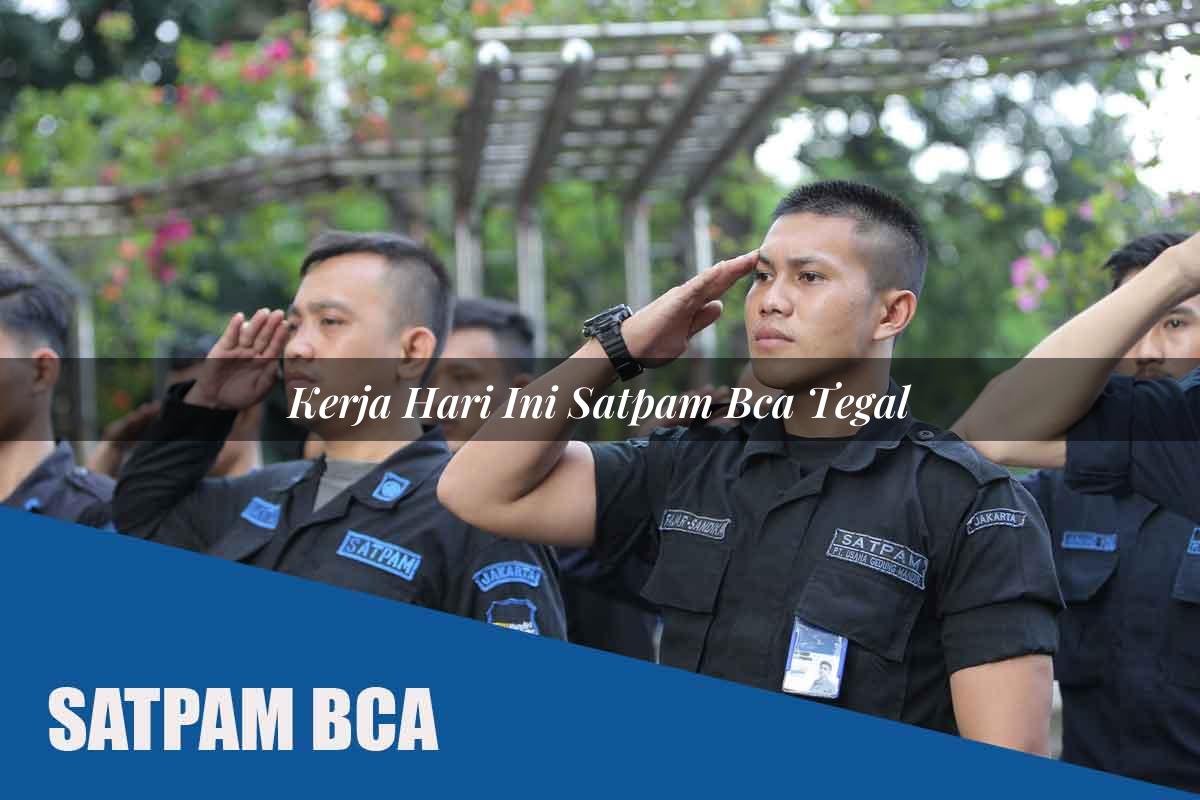 kerja hari ini satpam bca tegal 1752070905