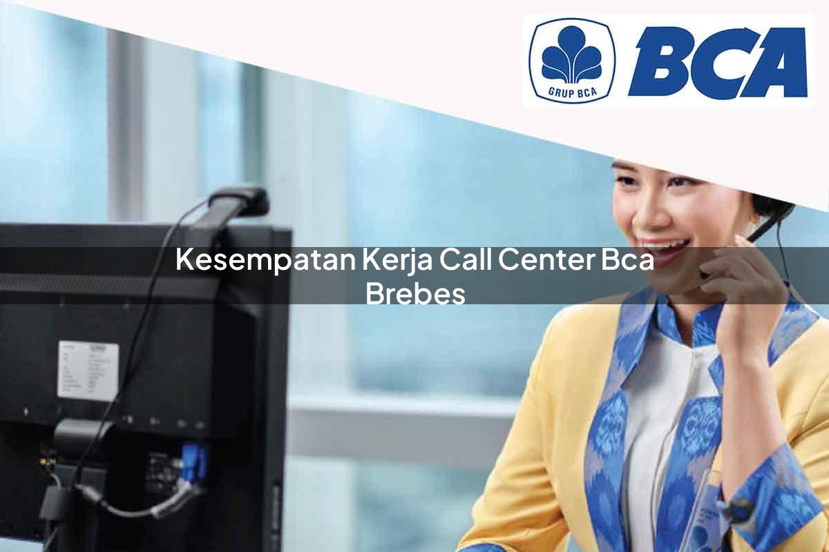 kesempatan kerja call center bca brebes 1752066033