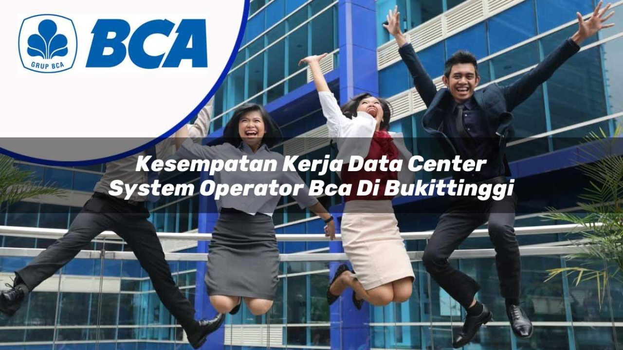 kesempatan kerja data center system operator bca di bukittinggi 1753073794
