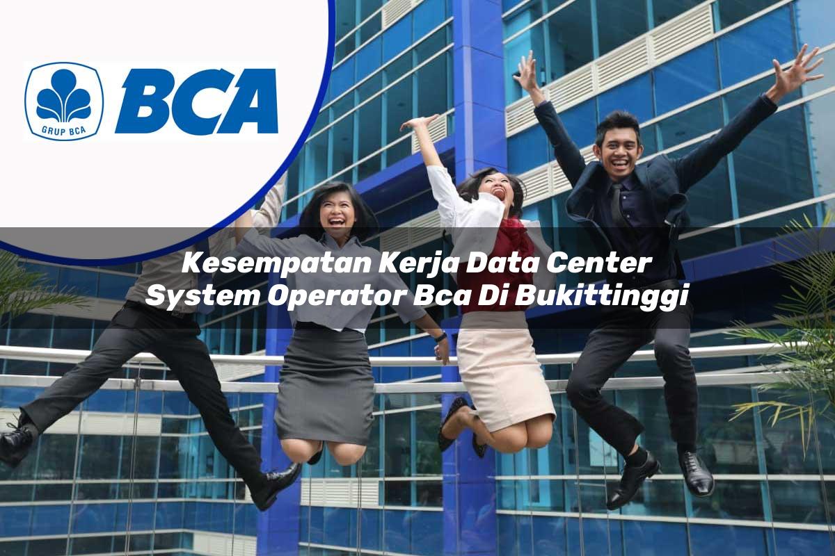 kesempatan kerja data center system operator bca di bukittinggi 1753073794