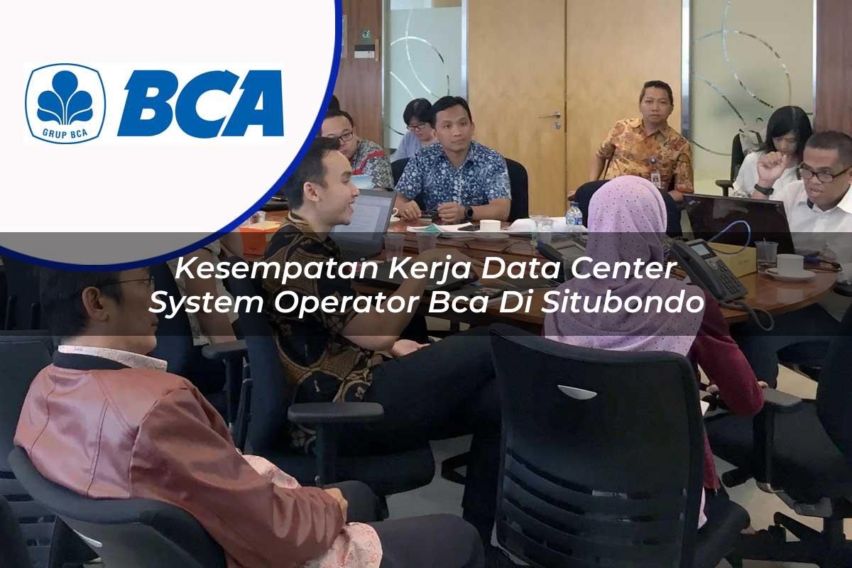 kesempatan kerja data center system operator bca di situbondo 1753074462
