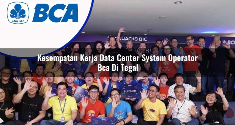 kesempatan kerja data center system operator bca di tegal 1753074385