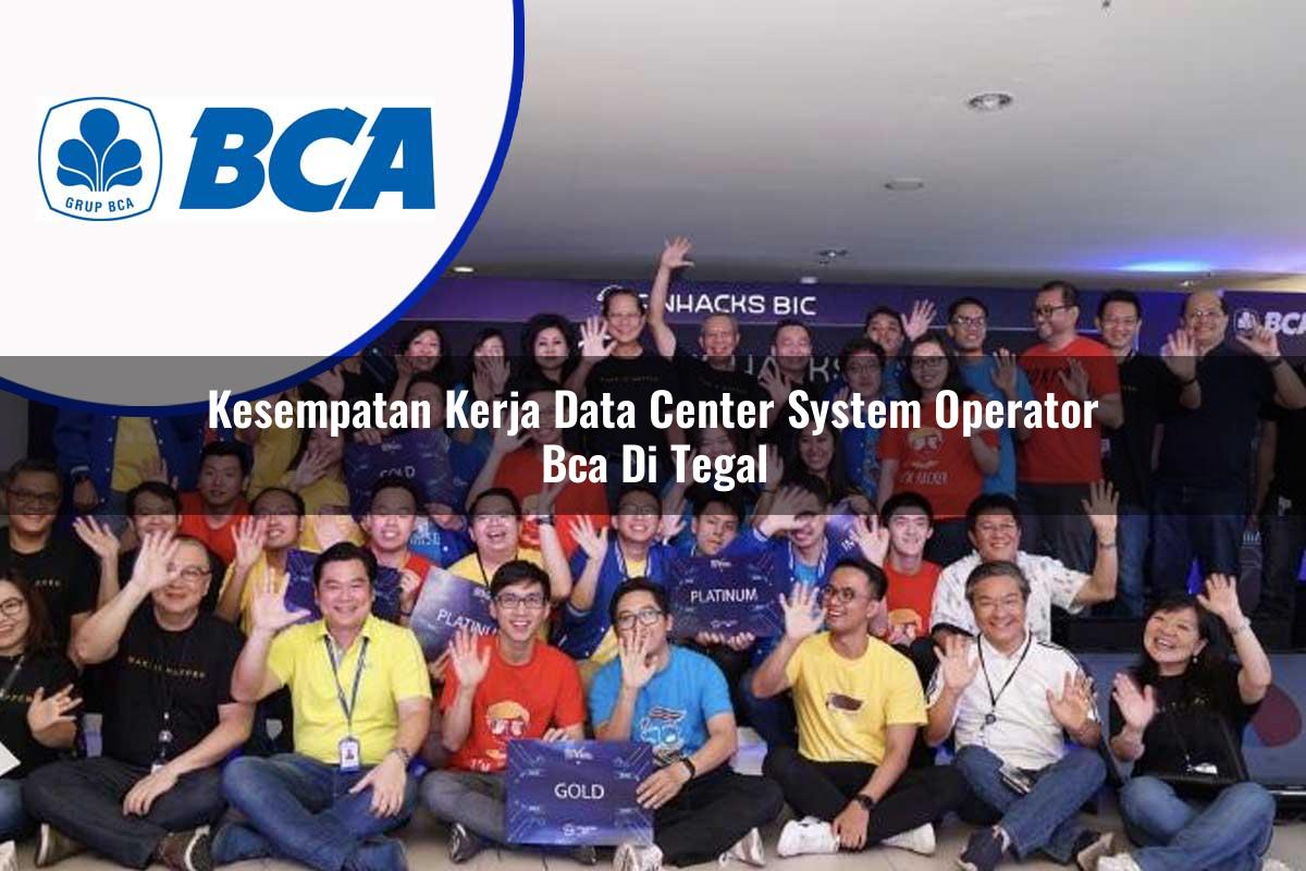 kesempatan kerja data center system operator bca di tegal 1753074385