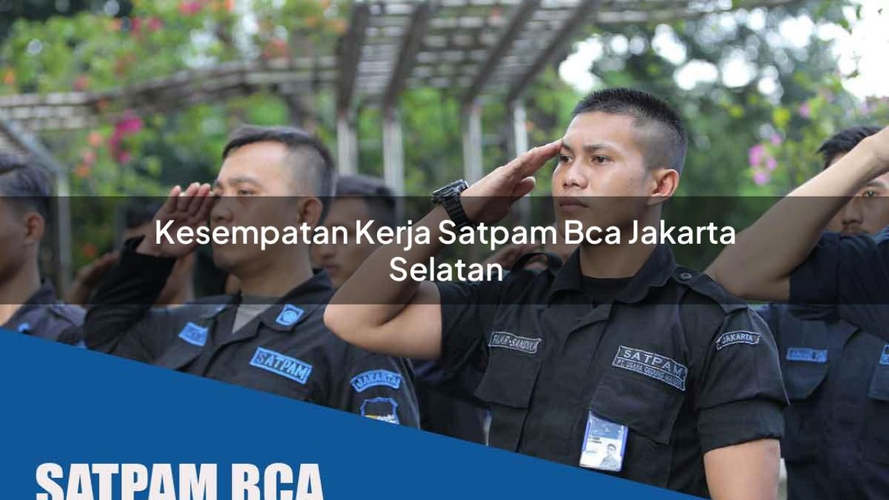 kesempatan-kerja-satpam-bca-jakarta-selatan-1752066778.jpg kesempatan kerja satpam bca jakarta selatan 1752066778