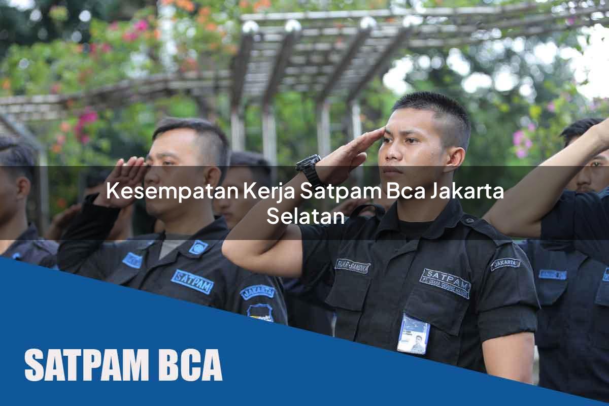 kesempatan kerja satpam bca jakarta selatan 1752066778
