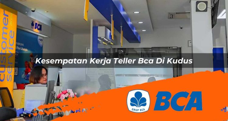 kesempatan kerja teller bca di kudus 1752911321