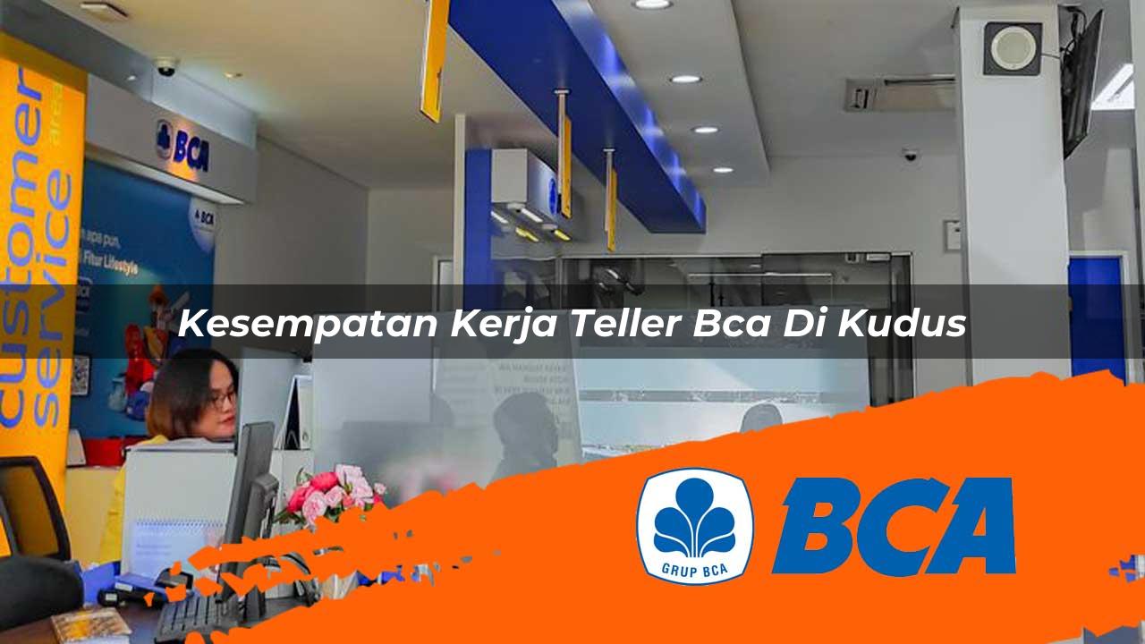 kesempatan kerja teller bca di kudus 1752911321