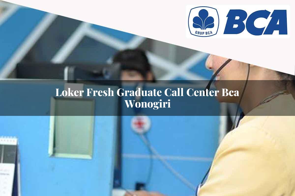 loker fresh graduate call center bca wonogiri 1752065740
