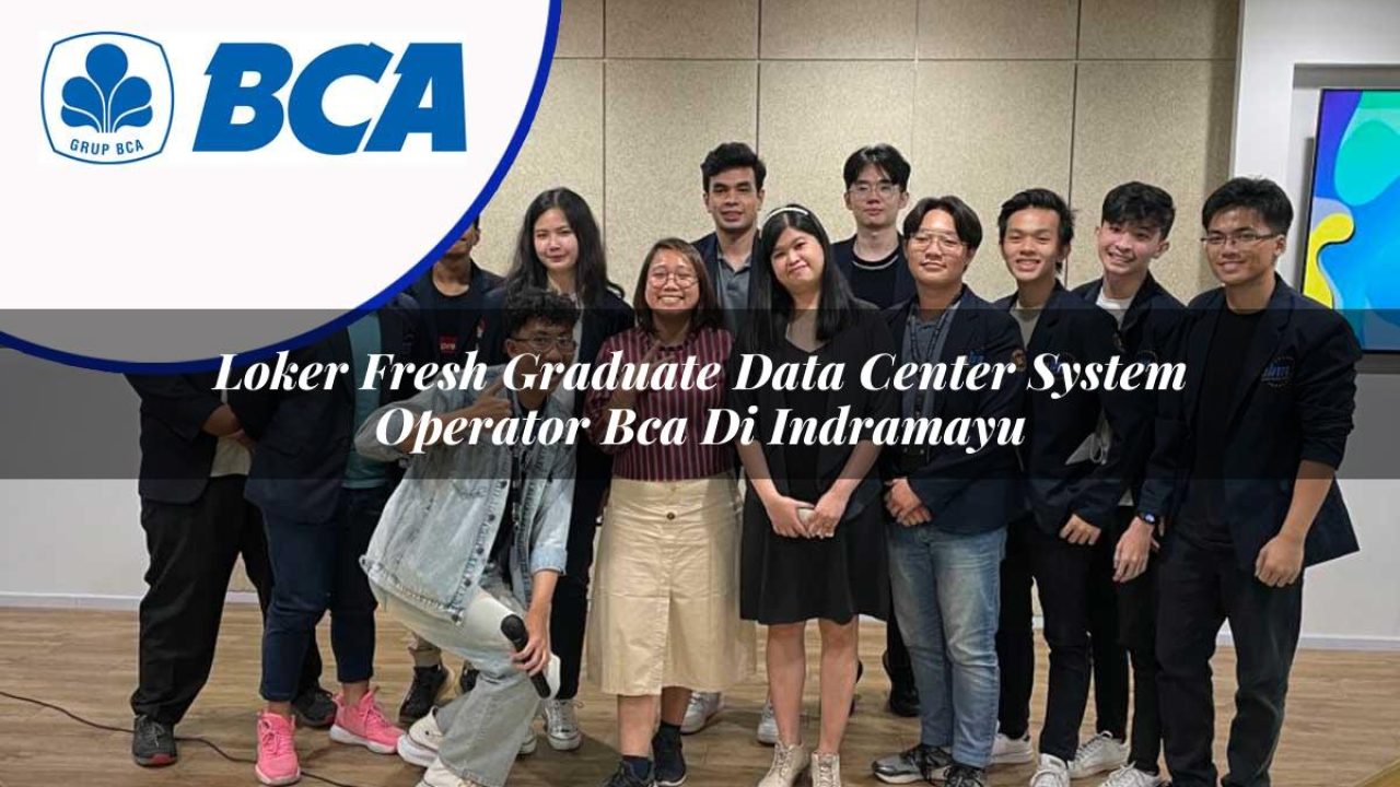loker fresh graduate data center system operator bca di indramayu 1753073232