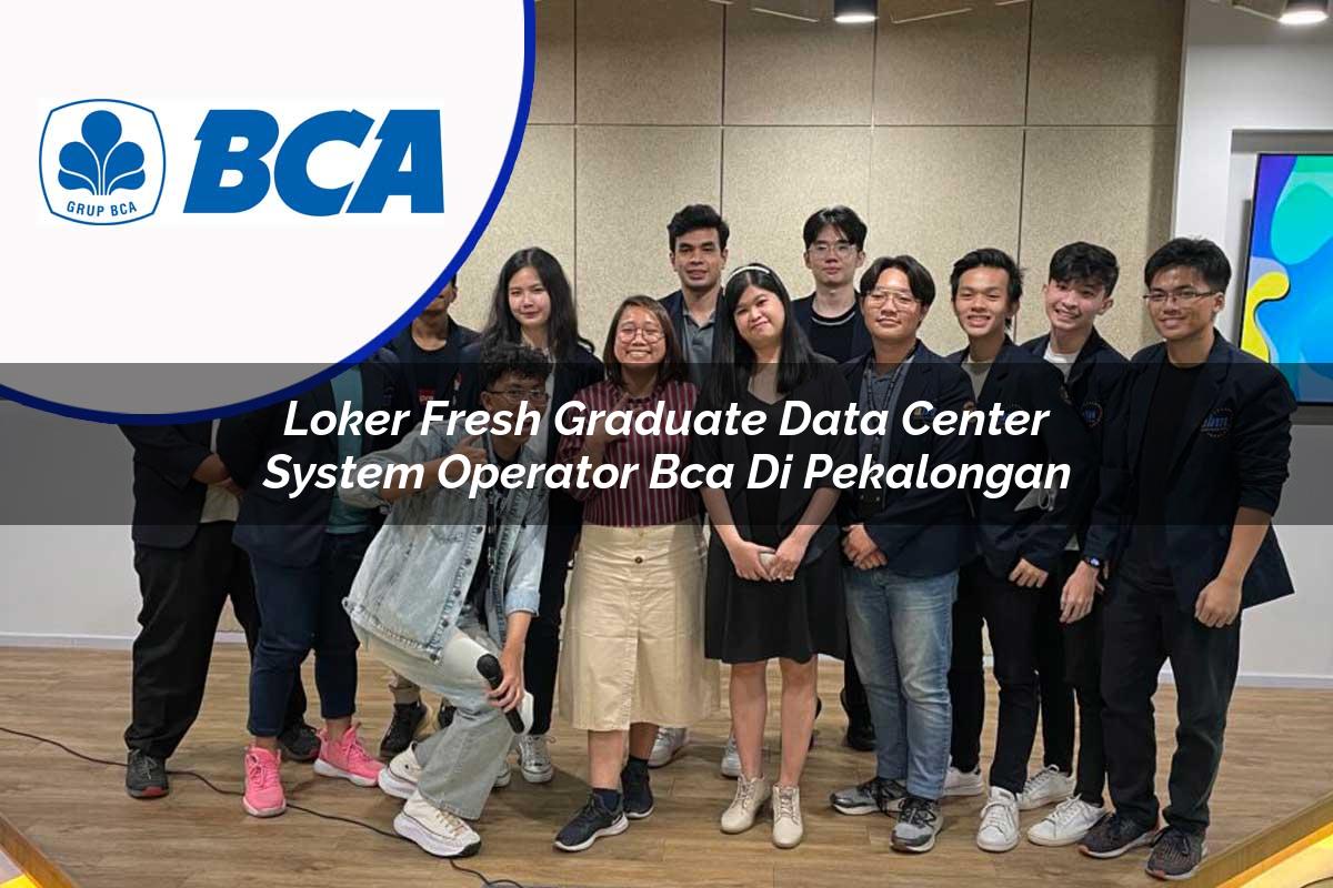 loker fresh graduate data center system operator bca di pekalongan 1753076021