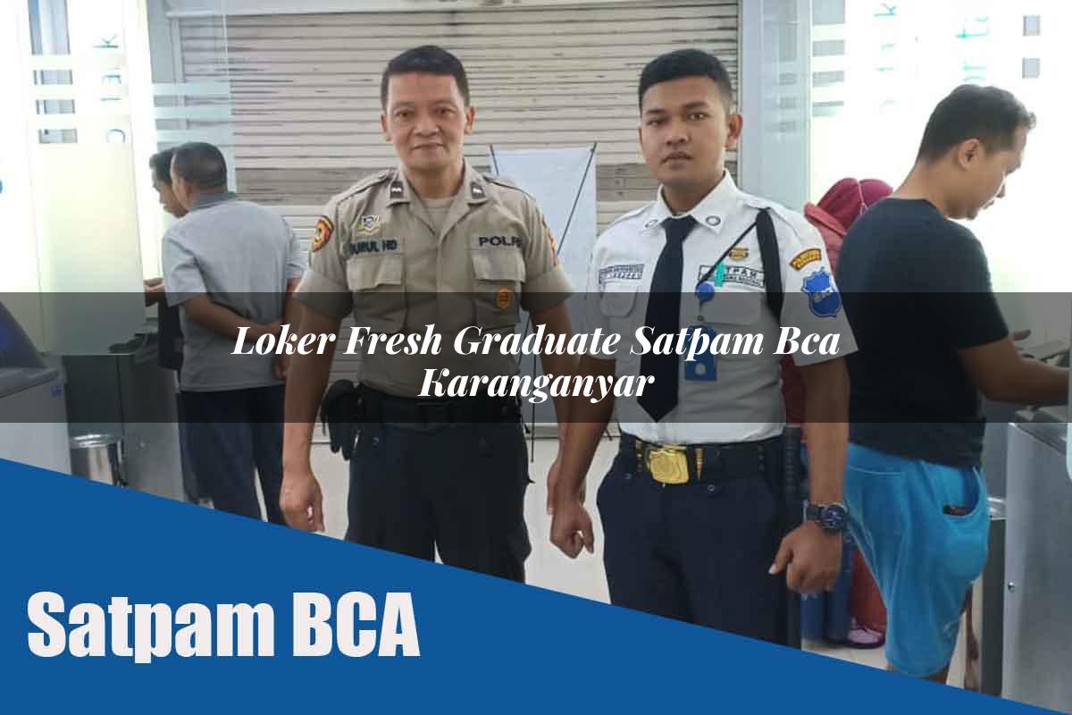loker fresh graduate satpam bca karanganyar 1752067004