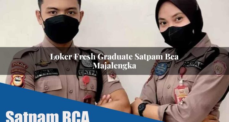 loker fresh graduate satpam bca majalengka 1752071555