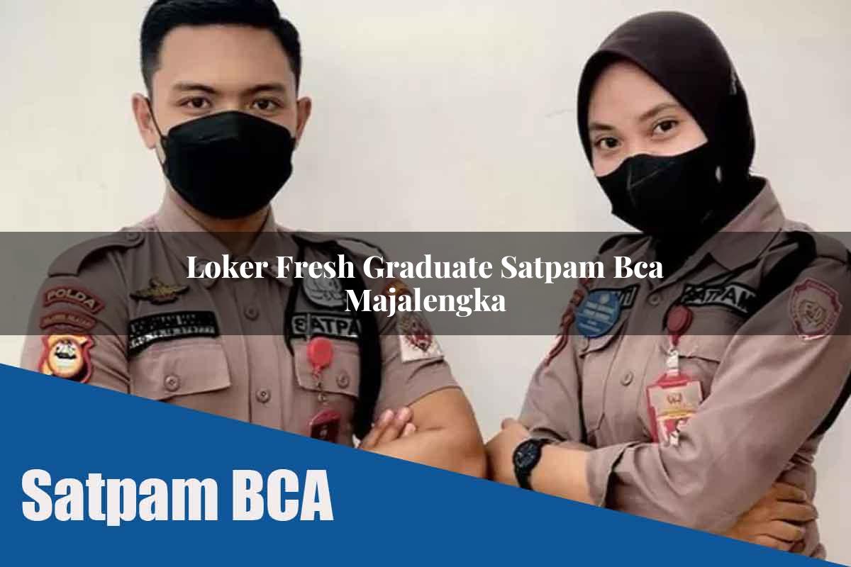 loker fresh graduate satpam bca majalengka 1752071555