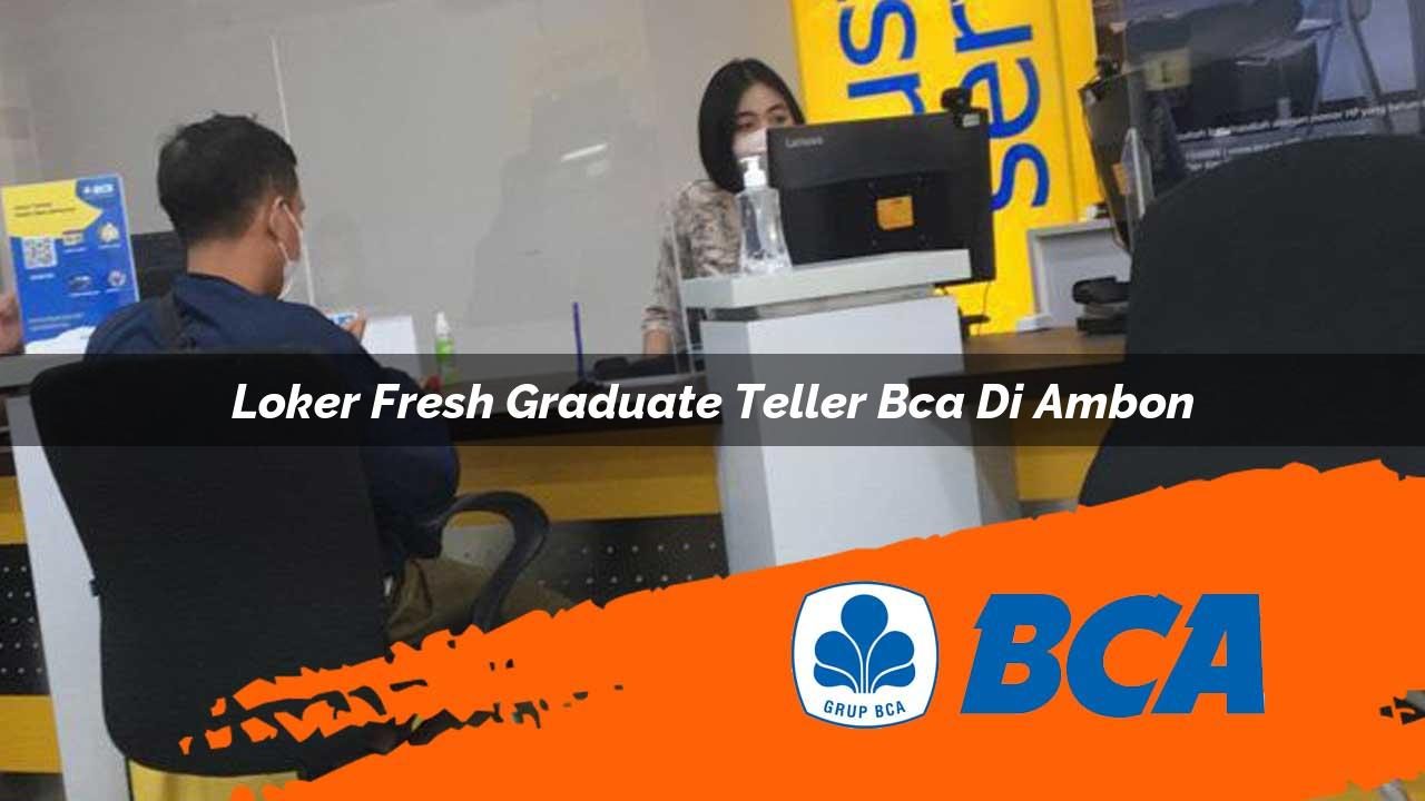 loker fresh graduate teller bca di ambon 1752907182