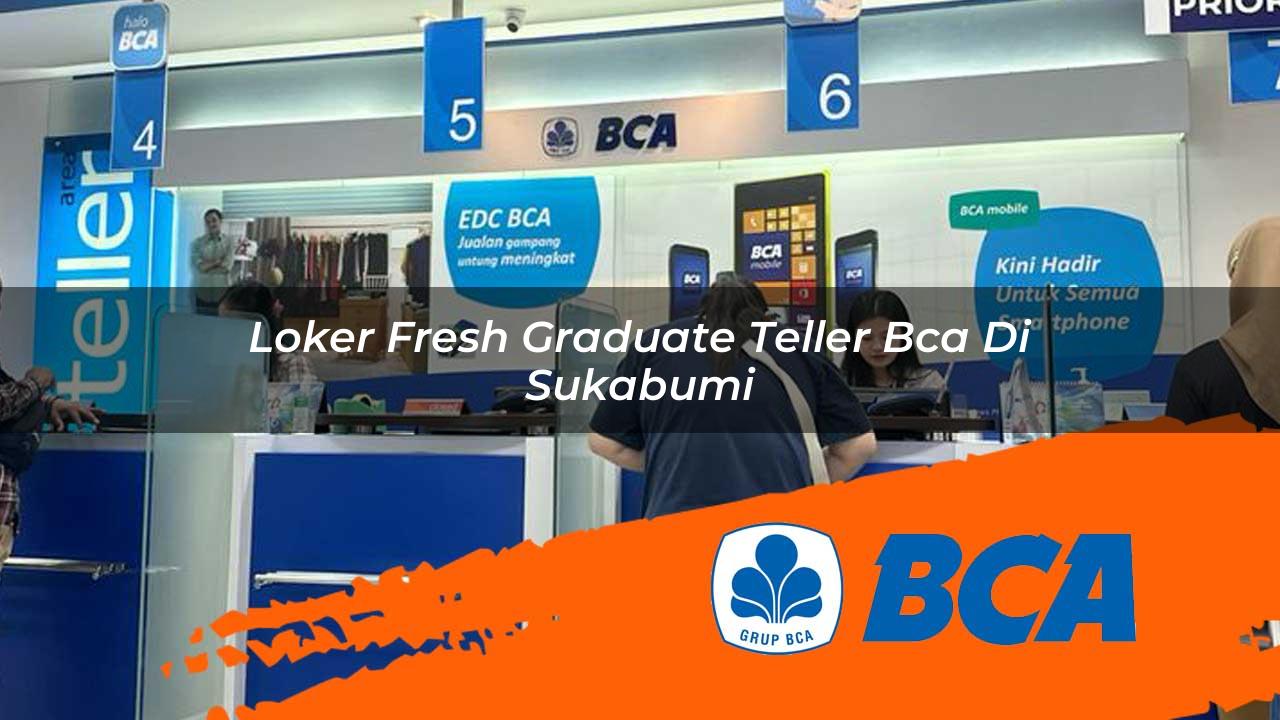 loker fresh graduate teller bca di sukabumi 1752911682