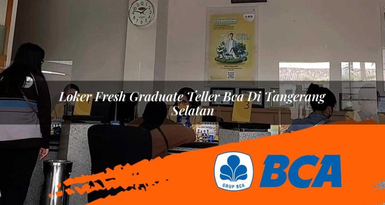 loker fresh graduate teller bca di tangerang selatan 1752905743