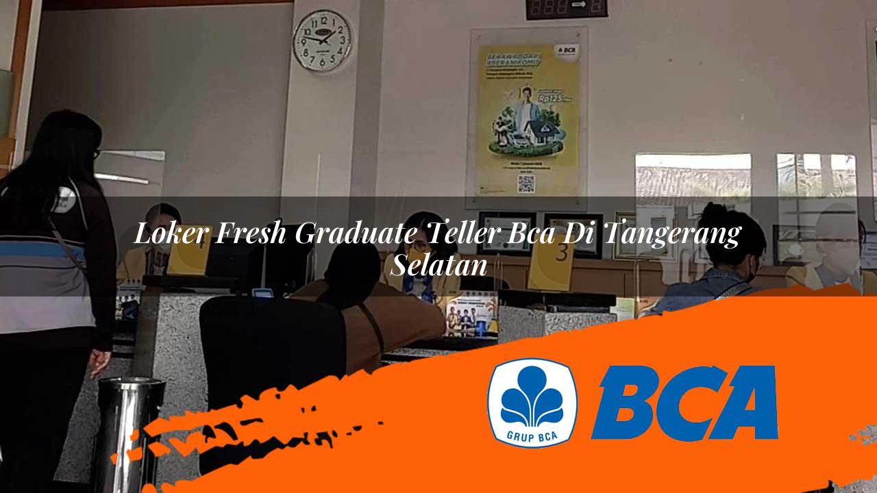 loker fresh graduate teller bca di tangerang selatan 1752905743