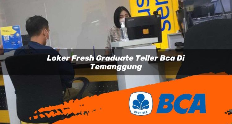 loker fresh graduate teller bca di temanggung 1752905864
