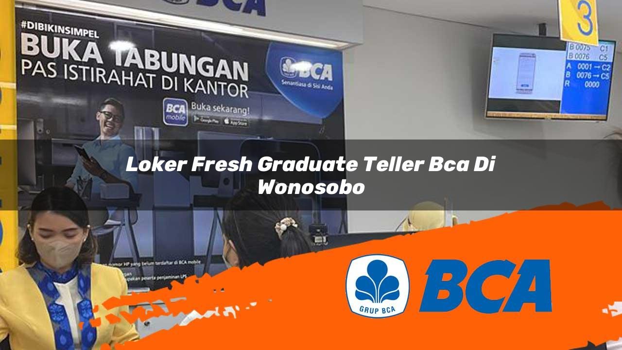 loker fresh graduate teller bca di wonosobo 1752906641