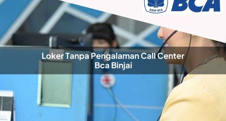 loker tanpa pengalaman call center bca binjai 1752067964