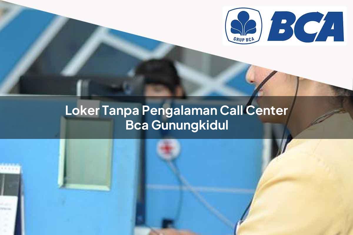 loker tanpa pengalaman call center bca gunungkidul 1752062553