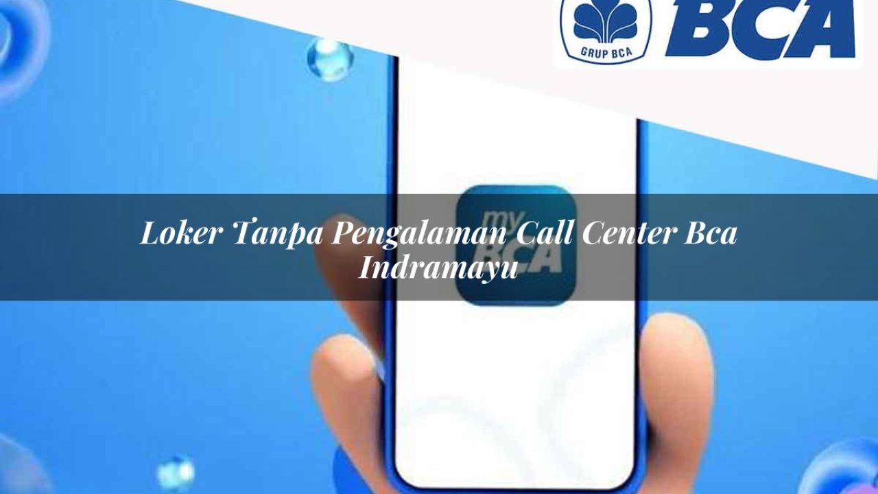 loker tanpa pengalaman call center bca indramayu 1752065672