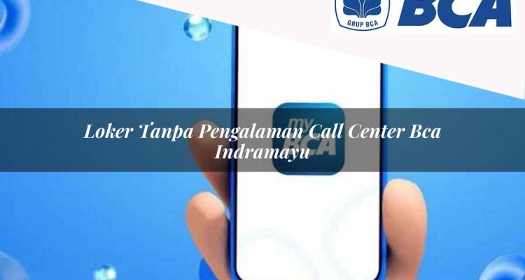 loker tanpa pengalaman call center bca indramayu 1752065672